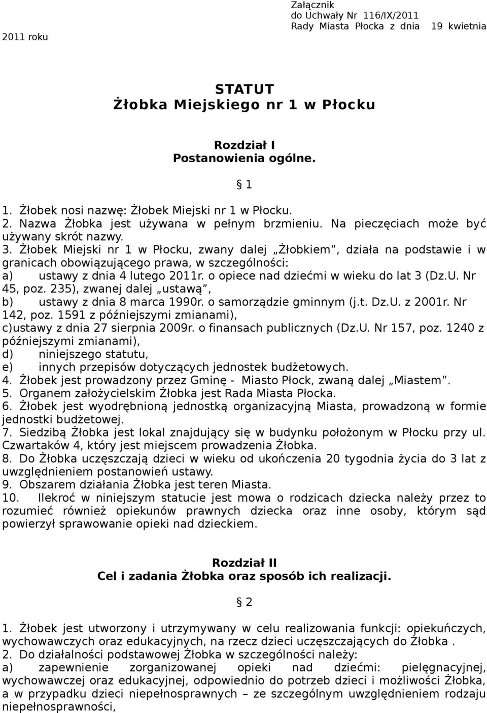 Żłobek Miejski nr 1 w Płocku, zwany dalej Żłobkiem, działa na podstawie i w granicach obowiązującego prawa, w szczególności: a) ustawy z dnia 4 lutego 2011r. o opiece nad dziećmi w wieku do lat 3 (Dz.