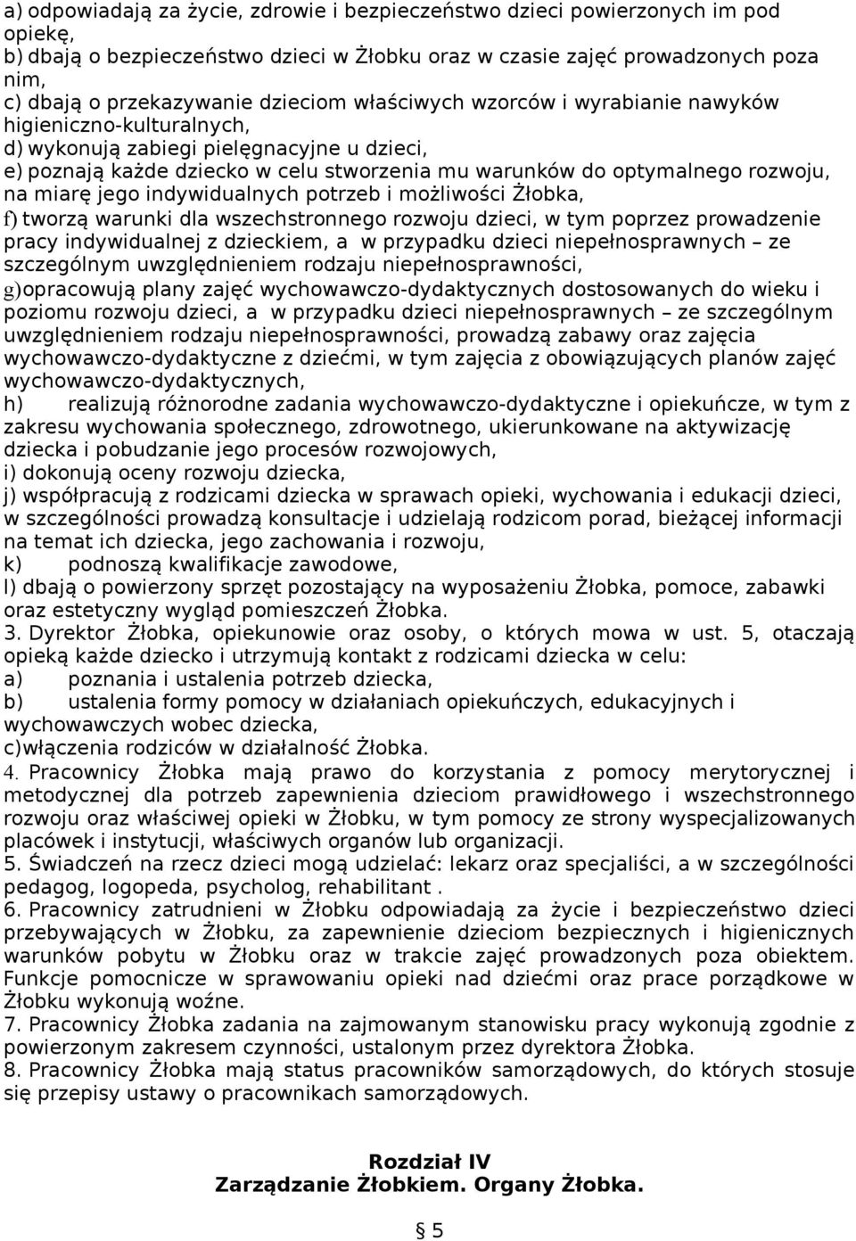 na miarę jego indywidualnych potrzeb i możliwości Żłobka, f) tworzą warunki dla wszechstronnego rozwoju dzieci, w tym poprzez prowadzenie pracy indywidualnej z dzieckiem, a w przypadku dzieci