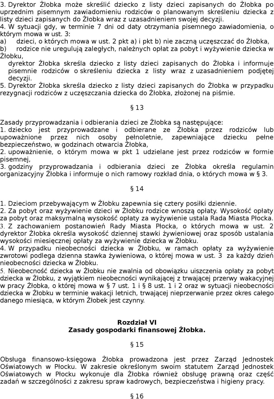 2 pkt a) i pkt b) nie zaczną uczęszczać do Żłobka, b) rodzice nie uregulują zaległych, należnych opłat za pobyt i wyżywienie dziecka w Żłobku, dyrektor Żłobka skreśla dziecko z listy dzieci