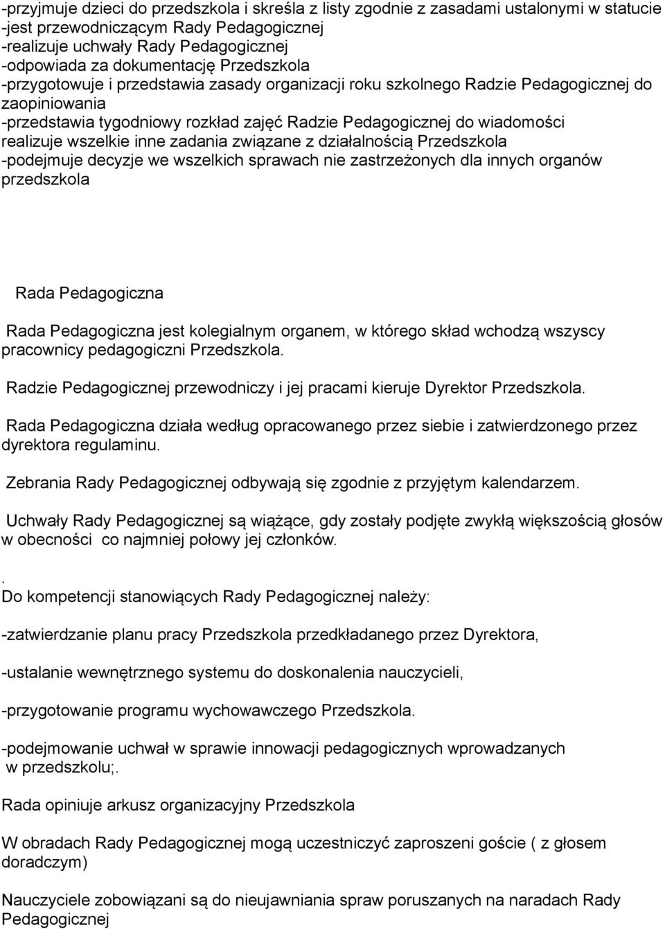 wszelkie inne zadania związane z działalnością Przedszkola -podejmuje decyzje we wszelkich sprawach nie zastrzeżonych dla innych organów przedszkola Rada Pedagogiczna Rada Pedagogiczna jest