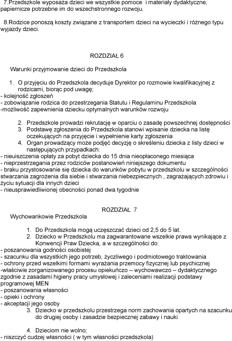 O przyjęciu do Przedszkola decyduje Dyrektor po rozmowie kwalifikacyjnej z rodzicami, biorąc pod uwagę; - kolejność zgłoszeń - zobowiązanie rodzica do przestrzegania Statutu i Regulaminu Przedszkola