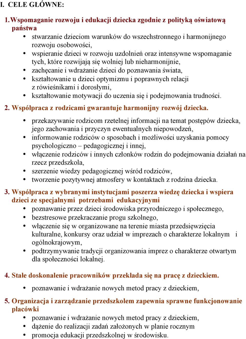 oraz intensywne wspomaganie tych, które rozwijają się wolniej lub nieharmonijnie, zachęcanie i wdrażanie dzieci do poznawania świata, kształtowanie u dzieci optymizmu i poprawnych relacji z