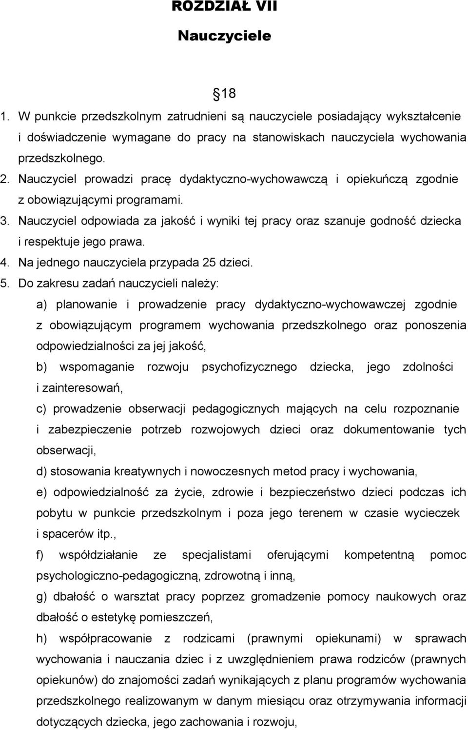 Nauczyciel odpowiada za jakość i wyniki tej pracy oraz szanuje godność dziecka i respektuje jego prawa. 4. Na jednego nauczyciela przypada 25 dzieci. 5.