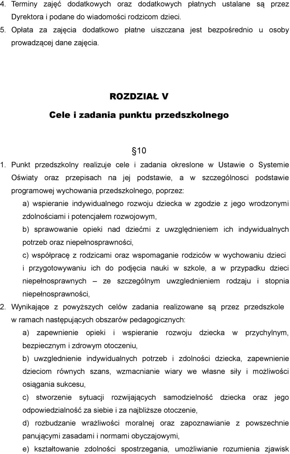 Punkt przedszkolny realizuje cele i zadania okreslone w Ustawie o Systemie Oświaty oraz przepisach na jej podstawie, a w szczególnosci podstawie programowej wychowania przedszkolnego, poprzez: a)