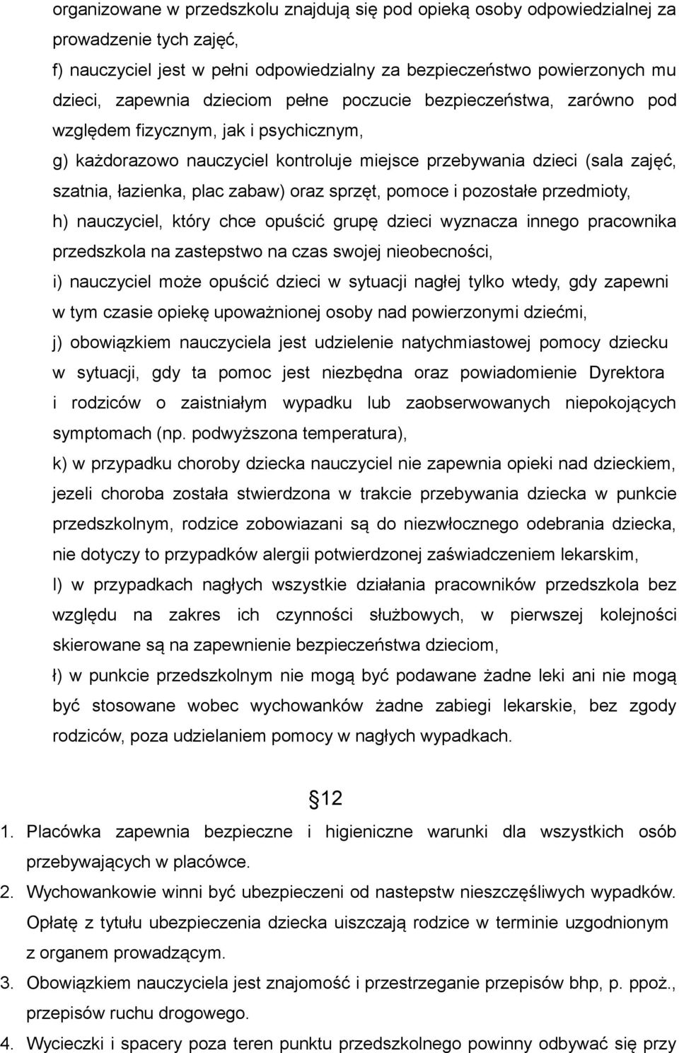 oraz sprzęt, pomoce i pozostałe przedmioty, h) nauczyciel, który chce opuścić grupę dzieci wyznacza innego pracownika przedszkola na zastepstwo na czas swojej nieobecności, i) nauczyciel może opuścić