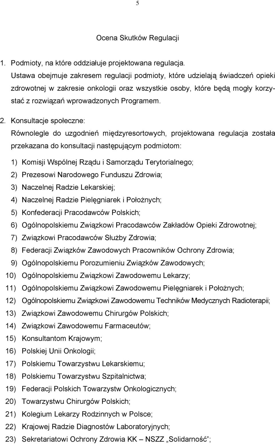 Konsultacje społeczne: Równolegle do uzgodnień międzyresortowych, projektowana regulacja została przekazana do konsultacji następującym podmiotom: 1) Komisji Wspólnej Rządu i Samorządu