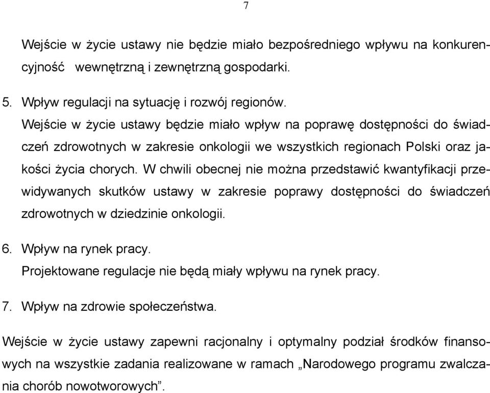 W chwili obecnej nie można przedstawić kwantyfikacji przewidywanych skutków ustawy w zakresie poprawy dostępności do świadczeń zdrowotnych w dziedzinie onkologii. 6. Wpływ na rynek pracy.