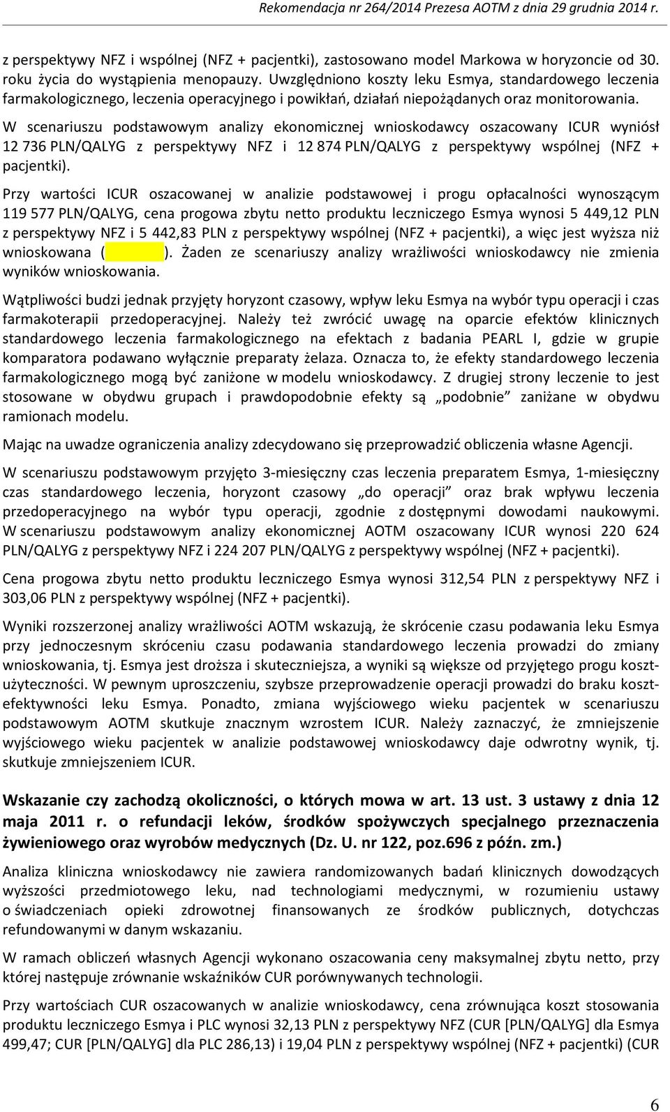 W scenariuszu podstawowym analizy ekonomicznej wnioskodawcy oszacowany ICUR wyniósł 12 736 PLN/QALYG z perspektywy NFZ i 12 874 PLN/QALYG z perspektywy wspólnej (NFZ + pacjentki).