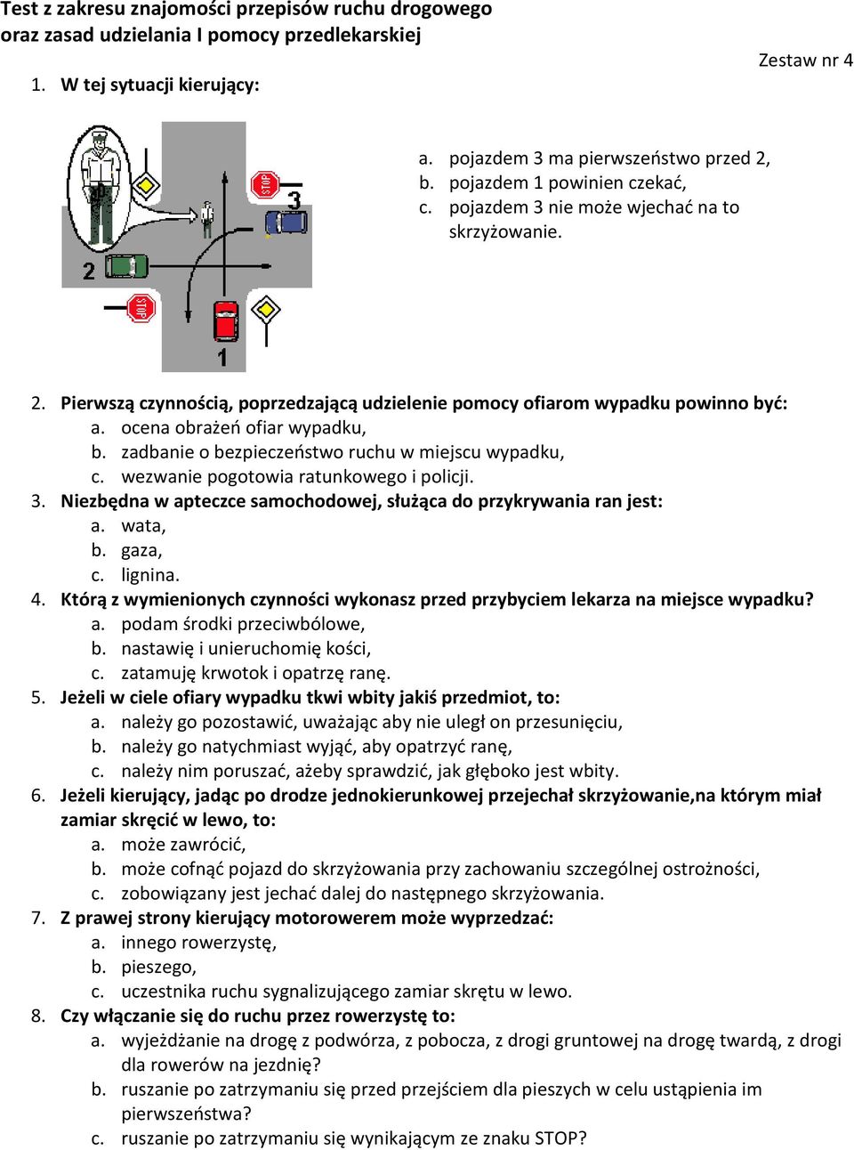 zadbanie o bezpieczeństwo ruchu w miejscu wypadku, c. wezwanie pogotowia ratunkowego i policji. 3. Niezbędna w apteczce samochodowej, służąca do przykrywania ran jest: a. wata, b. gaza, c. lignina. 4.