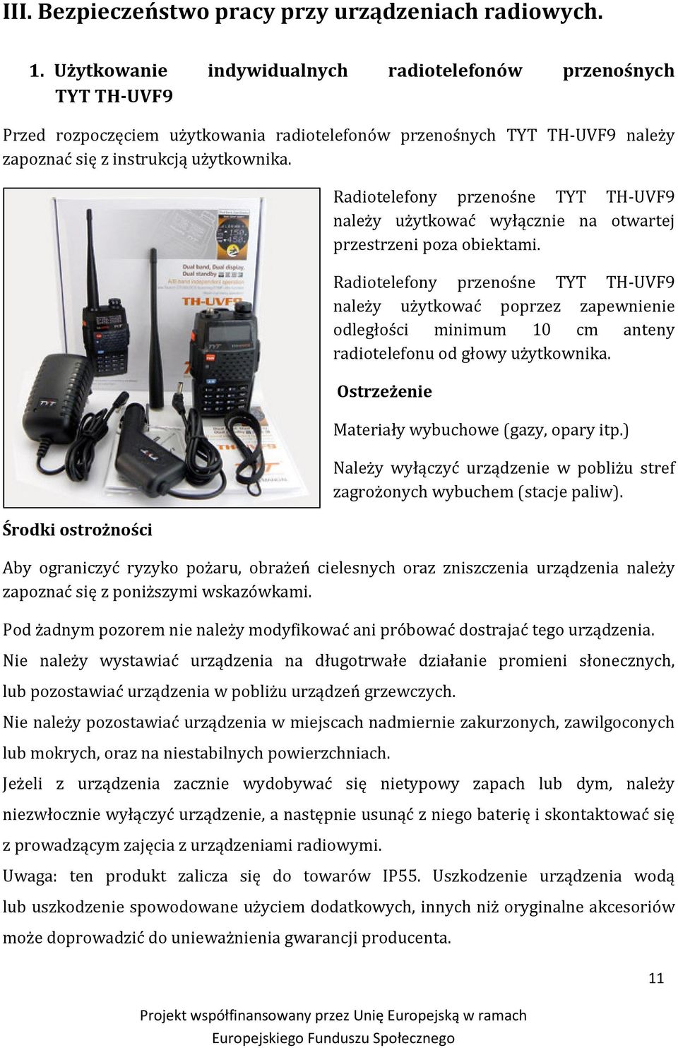 Środki ostrożności Radiotelefony przenośne TYT TH-UVF9 należy użytkować wyłącznie na otwartej przestrzeni poza obiektami.