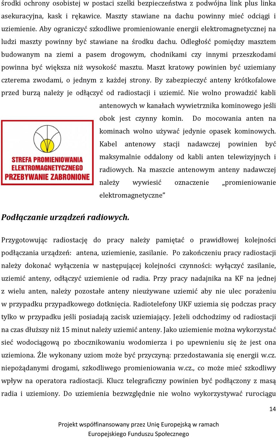 Odległość pomiędzy masztem budowanym na ziemi a pasem drogowym, chodnikami czy innymi przeszkodami powinna być większa niż wysokość masztu.