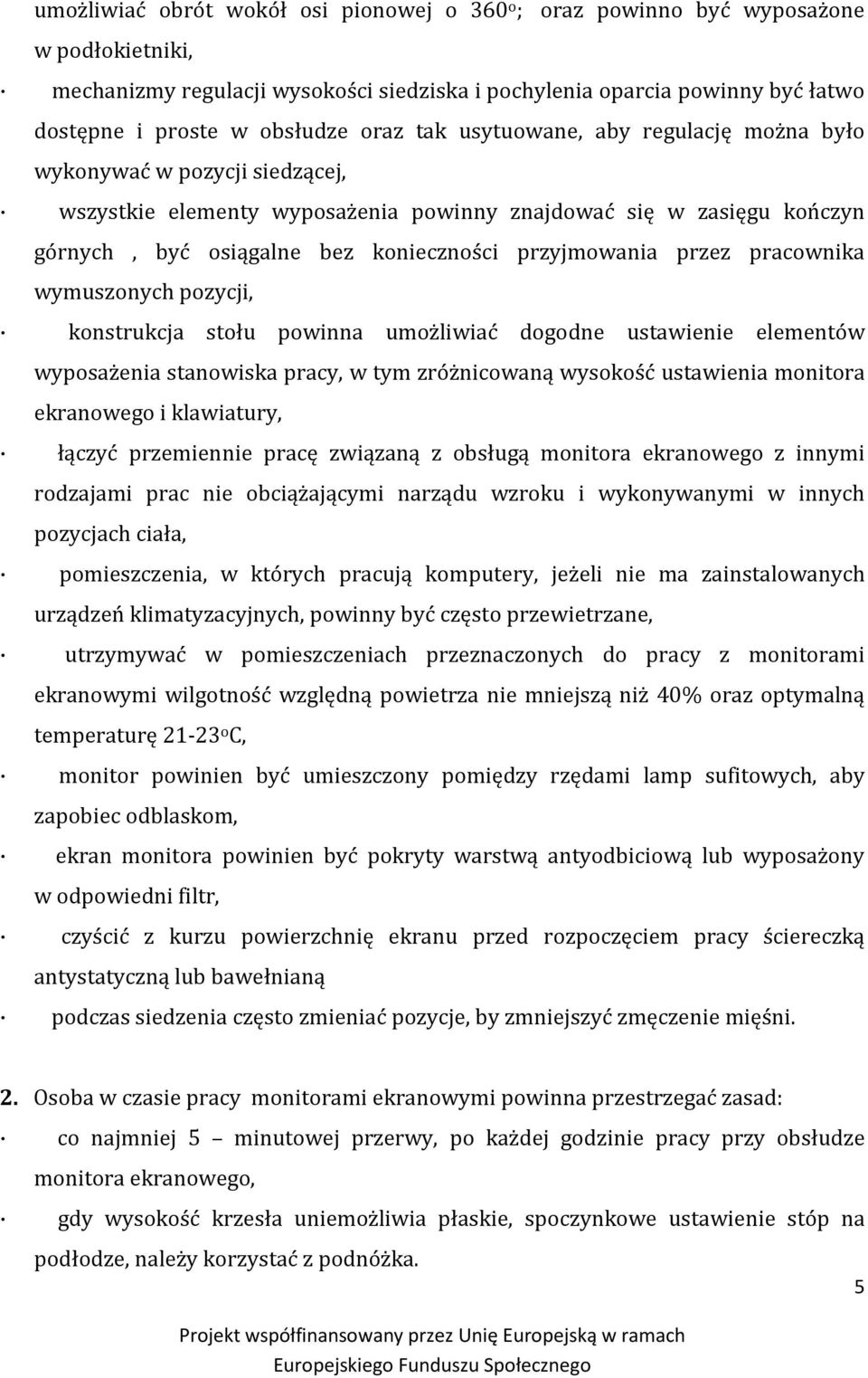 przyjmowania przez pracownika wymuszonych pozycji, konstrukcja stołu powinna umożliwiać dogodne ustawienie elementów wyposażenia stanowiska pracy, w tym zróżnicowaną wysokość ustawienia monitora