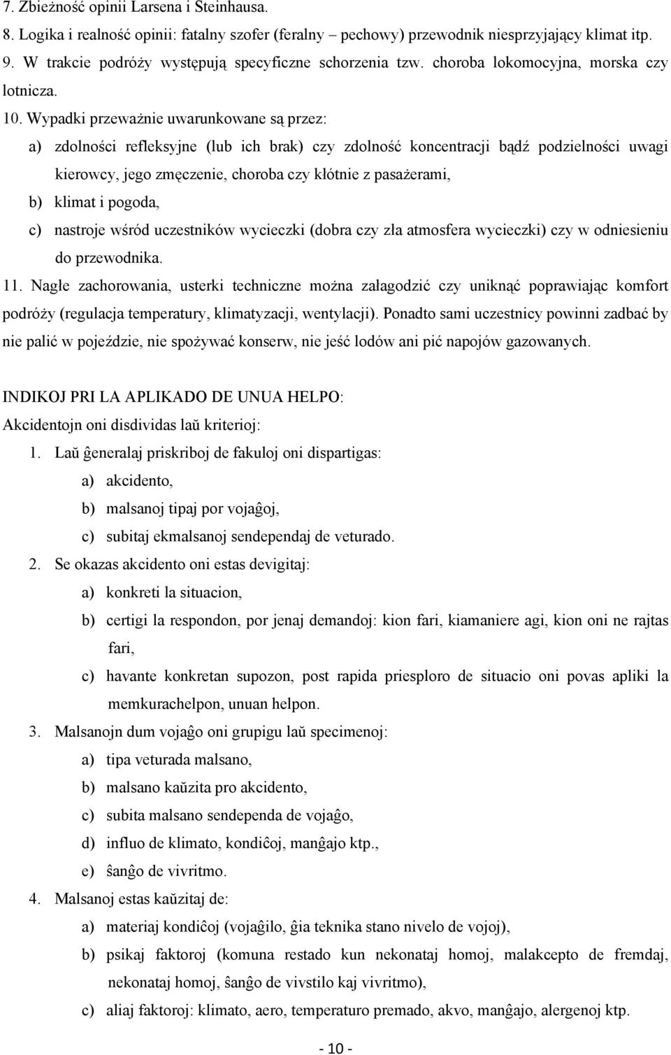 Wypadki przeważnie uwarunkowane są przez: a) zdolności refleksyjne (lub ich brak) czy zdolność koncentracji bądź podzielności uwagi kierowcy, jego zmęczenie, choroba czy kłótnie z pasażerami, b)