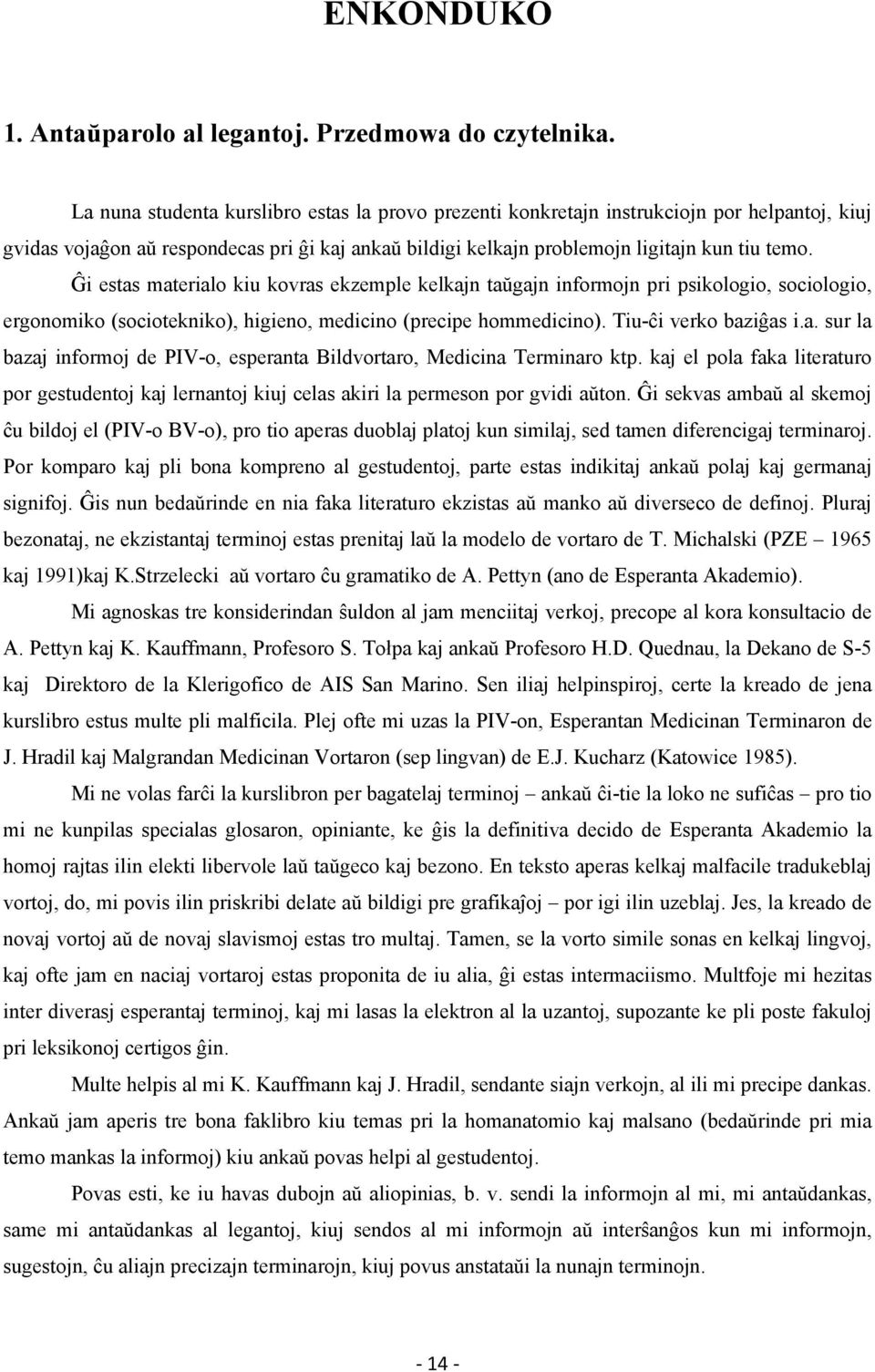 Ĝi estas materialo kiu kovras ekzemple kelkajn taŭgajn informojn pri psikologio, sociologio, ergonomiko (sociotekniko), higieno, medicino (precipe hommedicino). Tiu-ĉi verko baziĝas i.a. sur la bazaj informoj de PIV-o, esperanta Bildvortaro, Medicina Terminaro ktp.