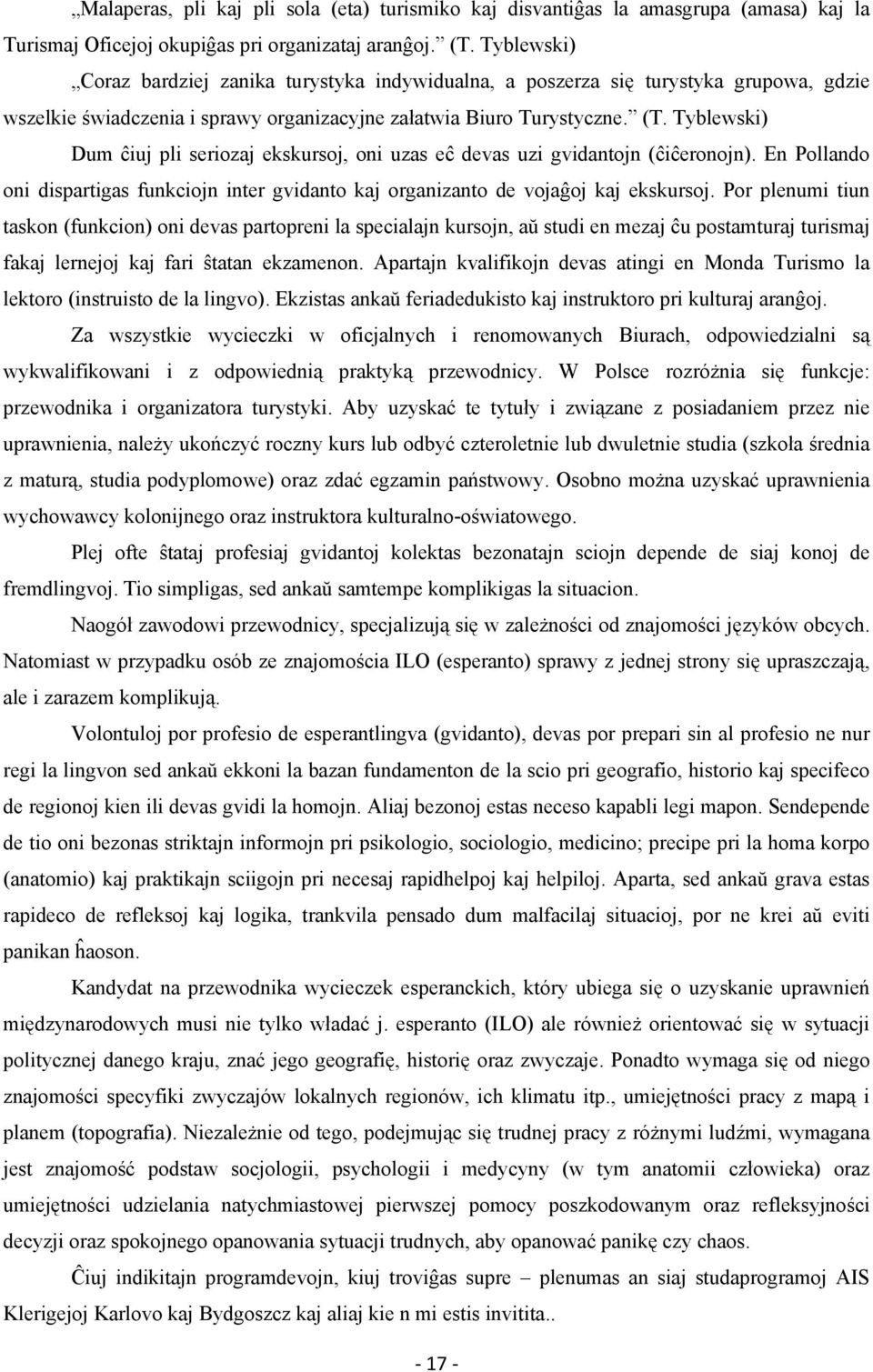 Tyblewski) Dum ĉiuj pli seriozaj ekskursoj, oni uzas eĉ devas uzi gvidantojn (ĉiĉeronojn). En Pollando oni dispartigas funkciojn inter gvidanto kaj organizanto de vojaĝoj kaj ekskursoj.