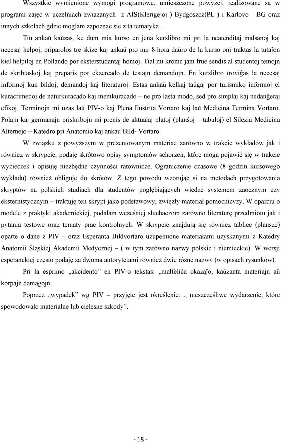 . Tiu ankaŭ kaŭzas, ke dum mia kurso en jena kurslibro mi pri la neatenditaj malsanoj kaj necesaj helpoj, priparolos tre skize kaj ankaŭ pro nur 8-hora daŭro de la kurso oni traktas la tutaĵon kiel