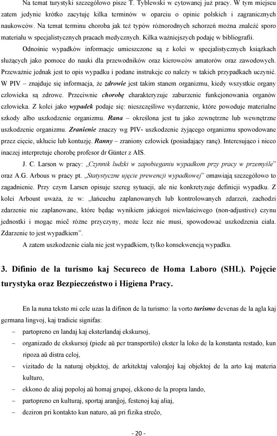 Odnośnie wypadków informacje umieszczone są z kolei w specjalistycznych książkach służących jako pomoce do nauki dla przewodników oraz kierowców amatorów oraz zawodowych.