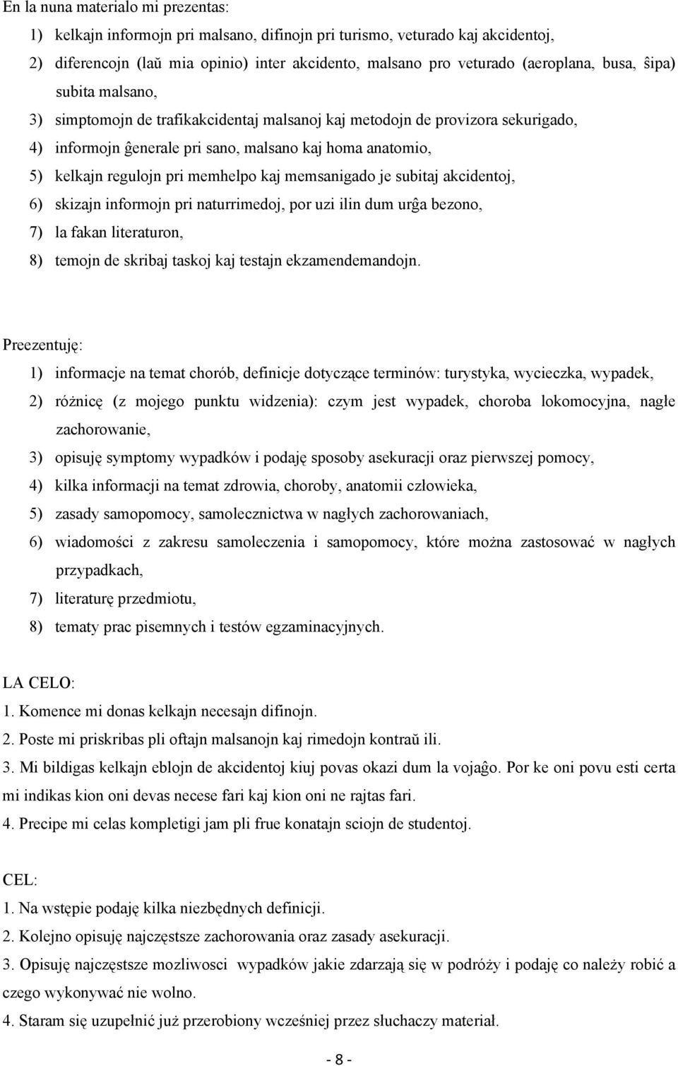 memhelpo kaj memsanigado je subitaj akcidentoj, 6) skizajn informojn pri naturrimedoj, por uzi ilin dum urĝa bezono, 7) la fakan literaturon, 8) temojn de skribaj taskoj kaj testajn ekzamendemandojn.