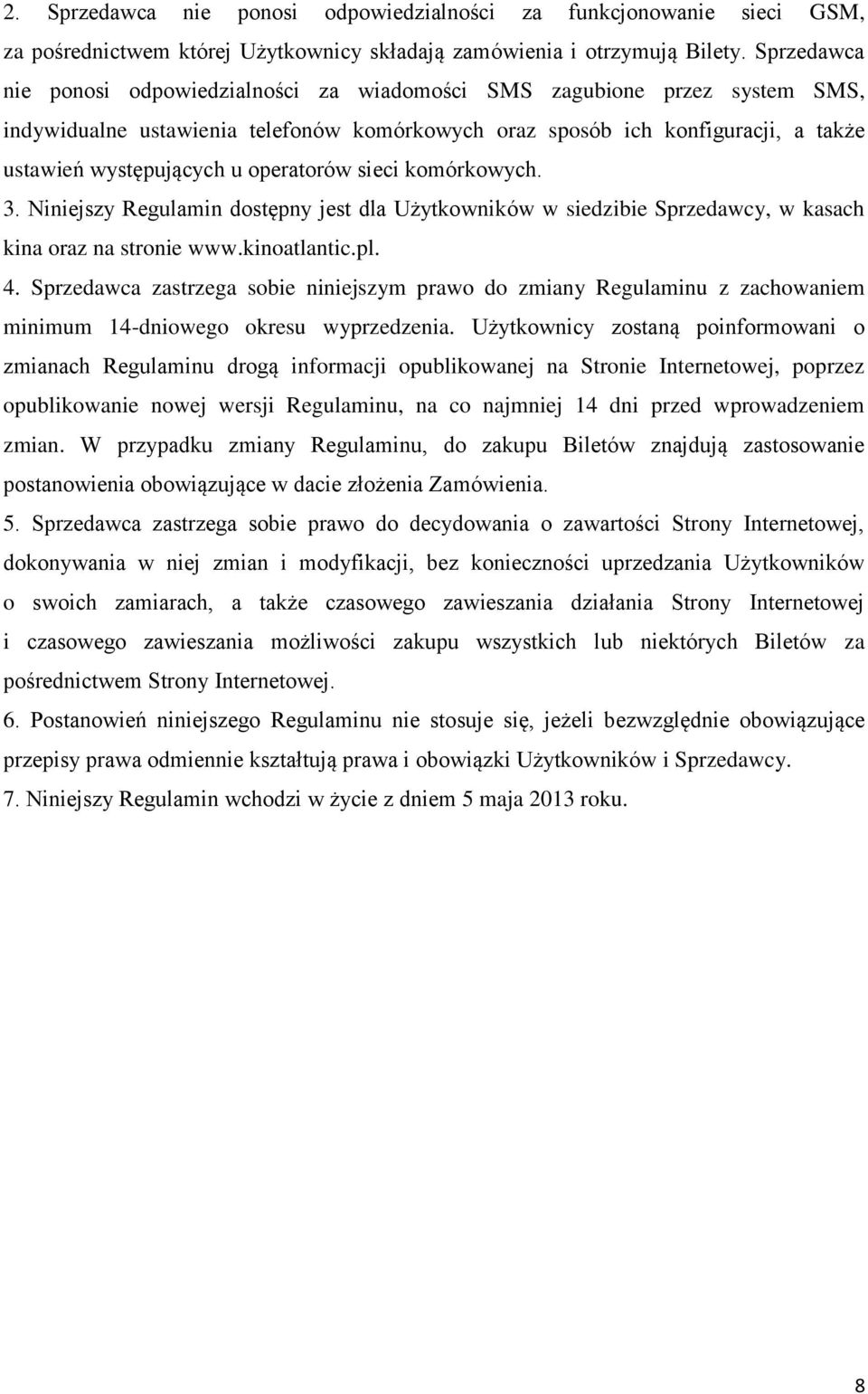 operatorów sieci komórkowych. 3. Niniejszy Regulamin dostępny jest dla Użytkowników w siedzibie Sprzedawcy, w kasach kina oraz na stronie www.kinoatlantic.pl. 4.