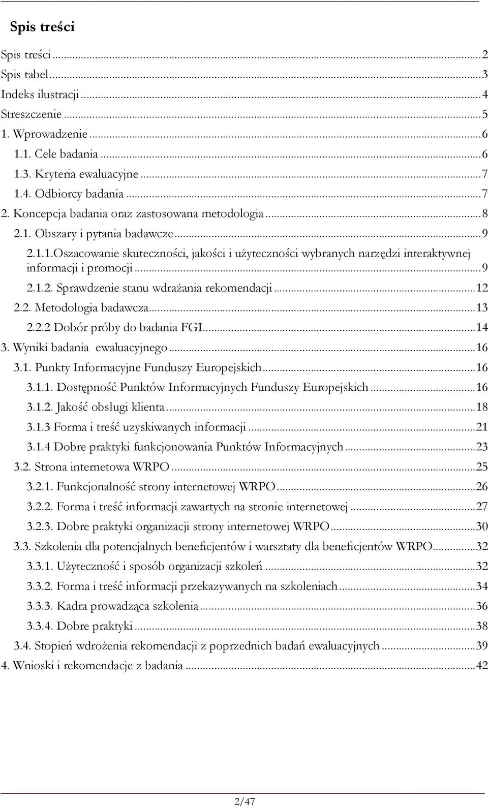 ..9 2.1.2. Sprawdzenie stanu wdraŝania rekomendacji...12 2.2. Metodologia badawcza...13 2.2.2 Dobór próby do badania FGI...14 3. Wyniki badania ewaluacyjnego...16 3.1. Punkty Informacyjne Funduszy Europejskich.