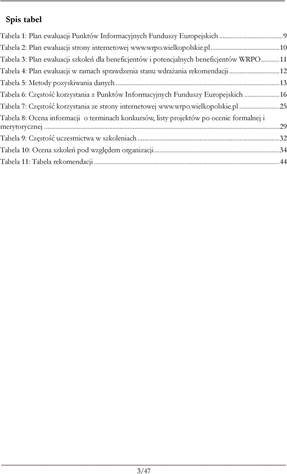 ..12 Tabela 5: Metody pozyskiwania danych...13 Tabela 6: Częstość korzystania z Punktów Informacyjnych Funduszy Europejskich...16 Tabela 7: Częstość korzystania ze strony internetowej www.wrpo.