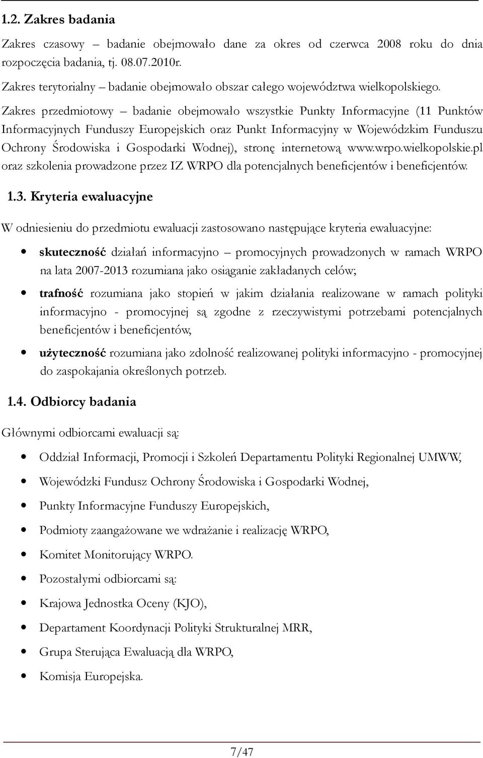 Zakres przedmiotowy badanie obejmowało wszystkie Punkty Informacyjne (11 Punktów Informacyjnych Funduszy Europejskich oraz Punkt Informacyjny w Wojewódzkim Funduszu Ochrony Środowiska i Gospodarki