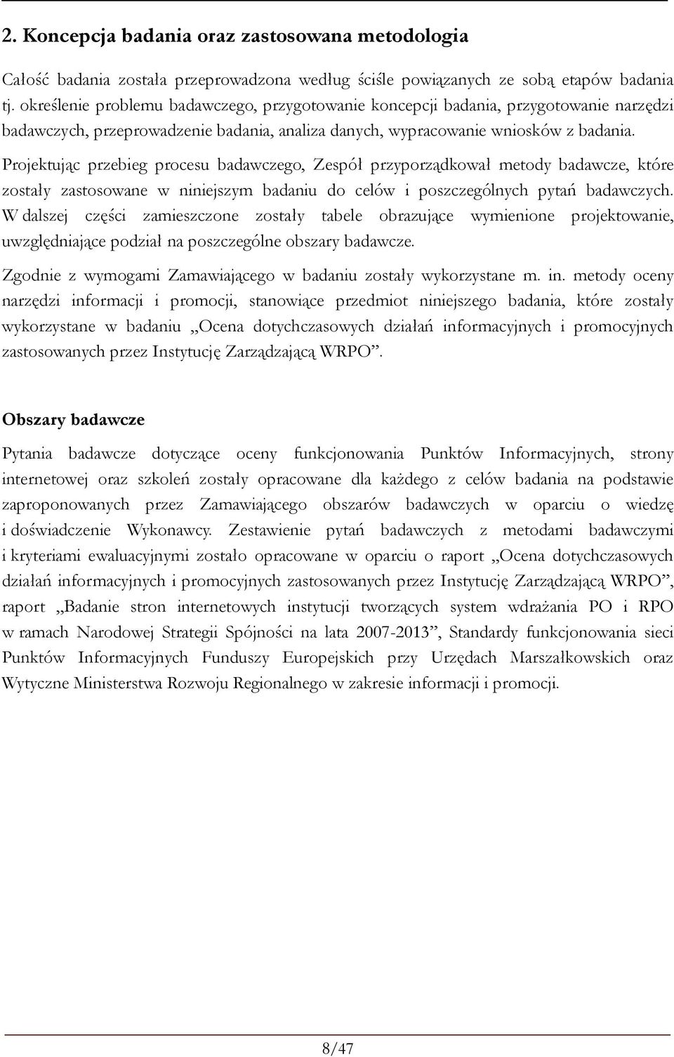 Projektując przebieg procesu badawczego, Zespół przyporządkował metody badawcze, które zostały zastosowane w niniejszym badaniu do celów i poszczególnych pytań badawczych.