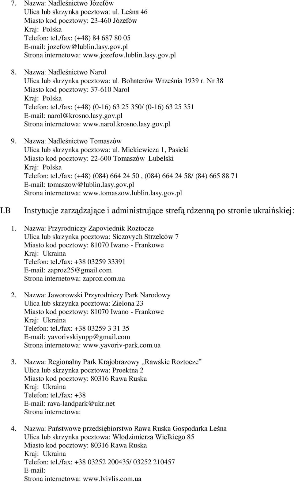 /fax: (+48) (0-16) 63 25 350/ (0-16) 63 25 351 E-mail: narol@krosno.lasy.gov.pl Strona internetowa: www.narol.krosno.lasy.gov.pl 9. Nazwa: Nadleśnictwo Tomaszów Ulica lub skrzynka pocztowa: ul.