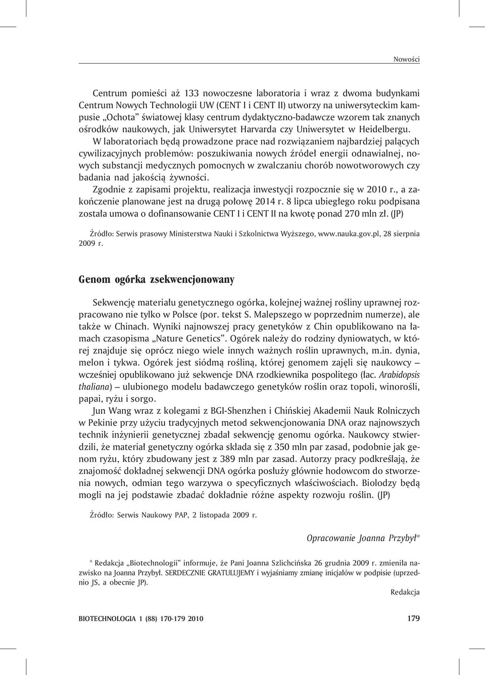 W laboratoriach bêd¹ prowadzone prace nad rozwi¹zaniem najbardziej pal¹cych cywilizacyjnych problemów: poszukiwania nowych Ÿróde³ energii odnawialnej, nowych substancji medycznych pomocnych w