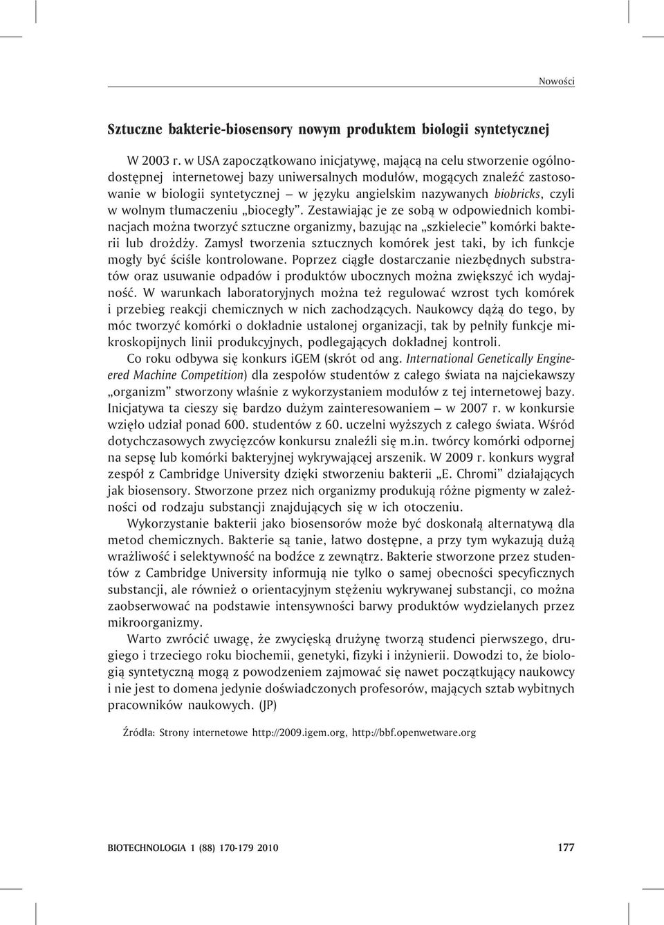 nazywanych biobricks, czyli w wolnym t³umaczeniu bioceg³y. Zestawiaj¹c je ze sob¹ w odpowiednich kombinacjach mo na tworzyæ sztuczne organizmy, bazuj¹c na szkielecie komórki bakterii lub dro d y.