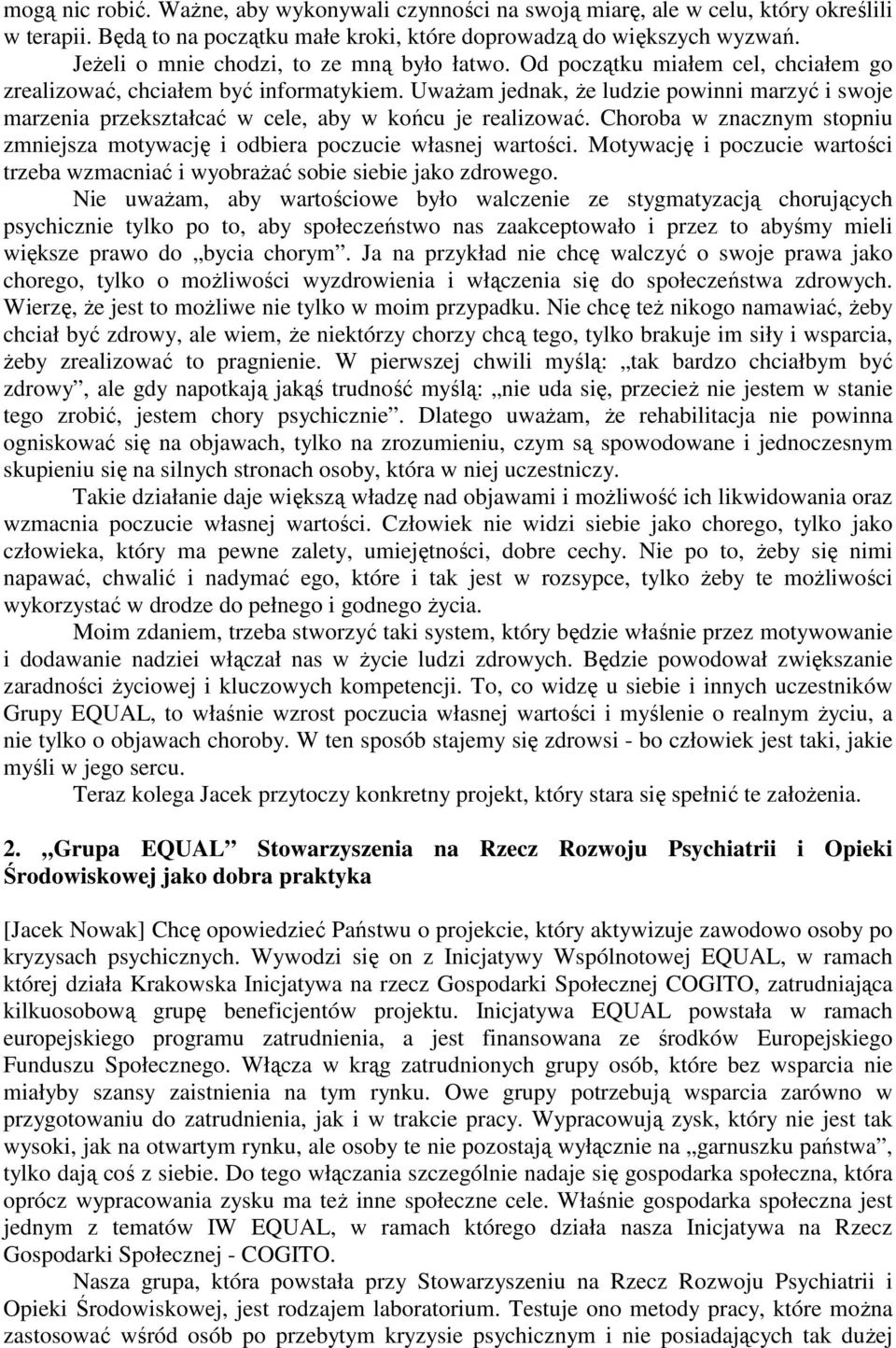 Uważam jednak, że ludzie powinni marzyć i swoje marzenia przekształcać w cele, aby w końcu je realizować. Choroba w znacznym stopniu zmniejsza motywację i odbiera poczucie własnej wartości.