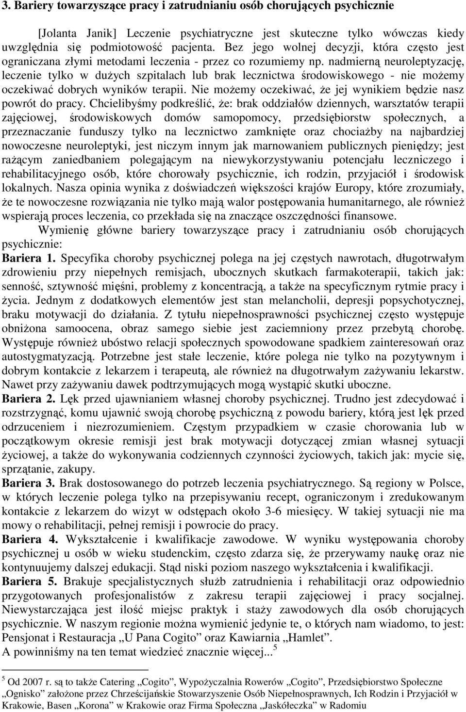 nadmierną neuroleptyzację, leczenie tylko w dużych szpitalach lub brak lecznictwa środowiskowego - nie możemy oczekiwać dobrych wyników terapii.