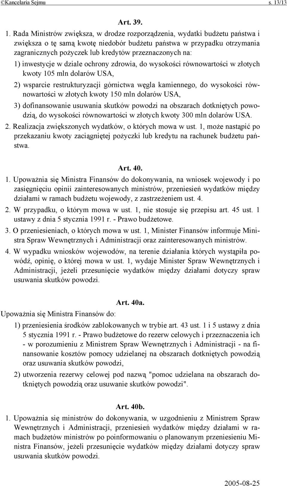 Rada Ministrów zwiększa, w drodze rozporządzenia, wydatki budżetu państwa i zwiększa o tę samą kwotę niedobór budżetu państwa w przypadku otrzymania zagranicznych pożyczek lub kredytów przeznaczonych