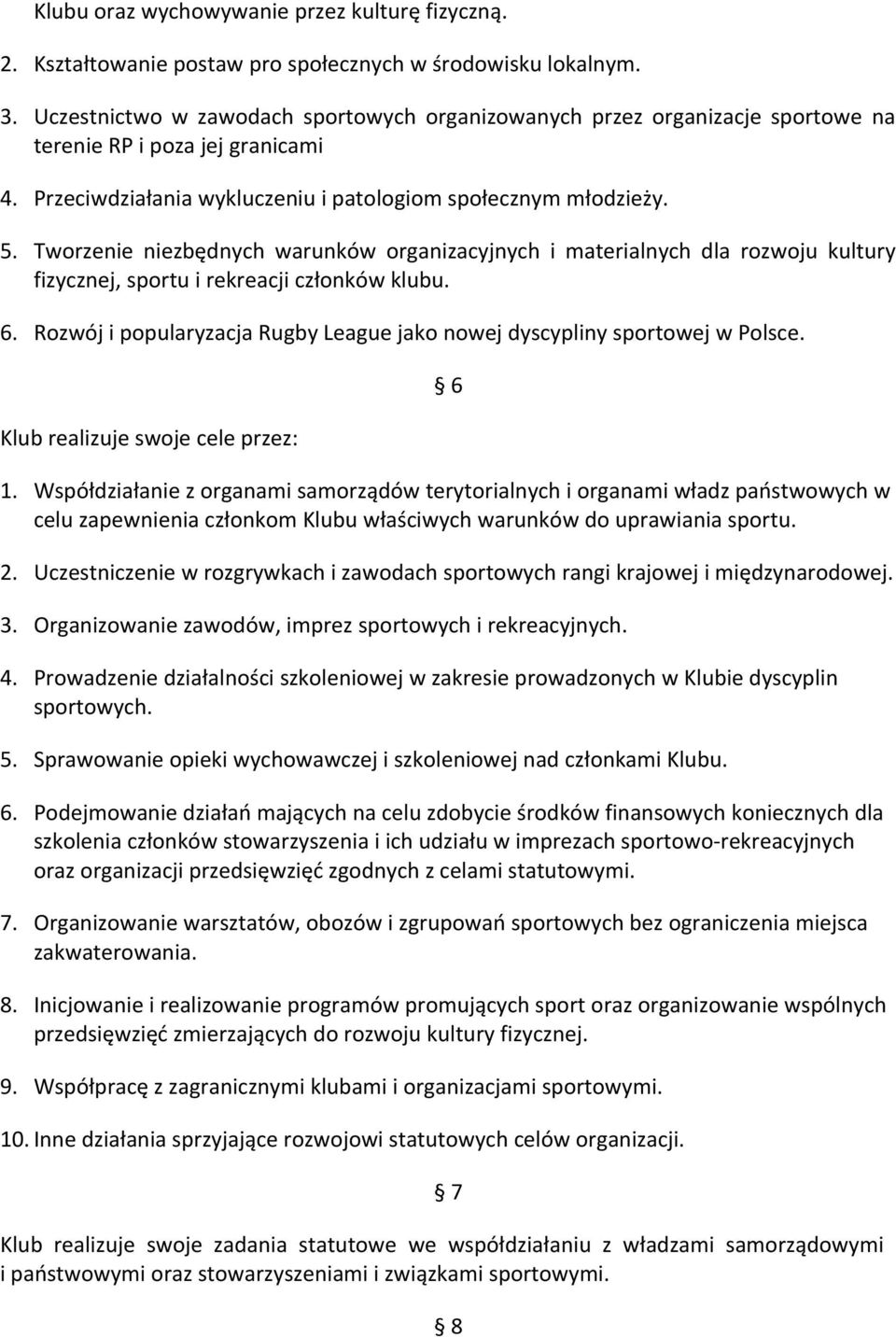 Tworzenie niezbędnych warunków organizacyjnych i materialnych dla rozwoju kultury fizycznej, sportu i rekreacji członków klubu. 6.