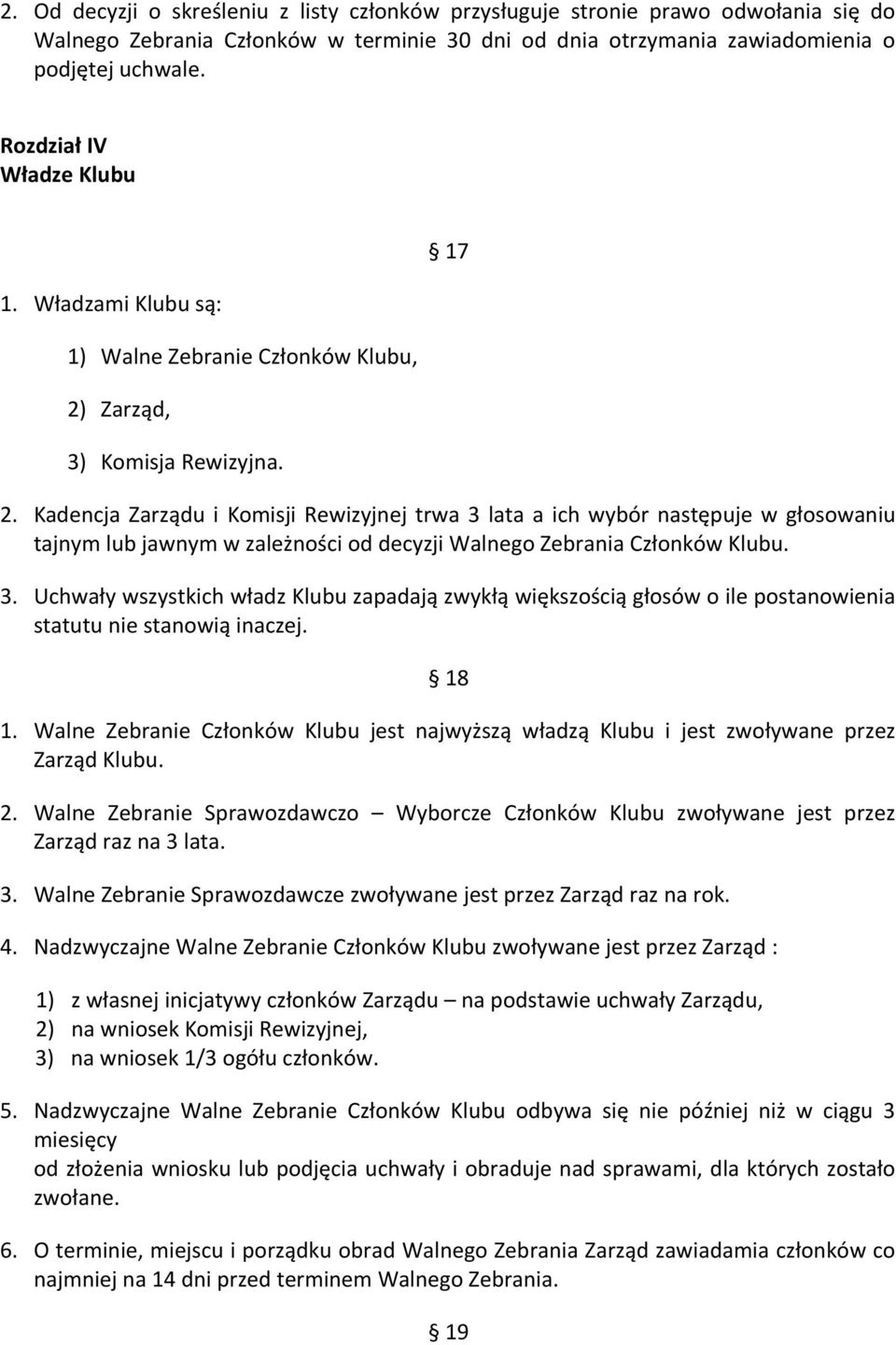 Kadencja Zarządu i Komisji Rewizyjnej trwa 3 lata a ich wybór następuje w głosowaniu tajnym lub jawnym w zależności od decyzji Walnego Zebrania Członków Klubu. 3. Uchwały wszystkich władz Klubu zapadają zwykłą większością głosów o ile postanowienia statutu nie stanowią inaczej.