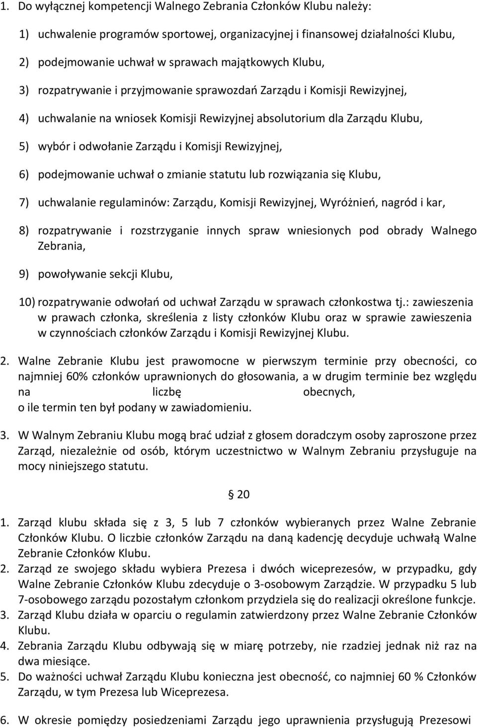 Rewizyjnej, 6) podejmowanie uchwał o zmianie statutu lub rozwiązania się Klubu, 7) uchwalanie regulaminów: Zarządu, Komisji Rewizyjnej, Wyróżnień, nagród i kar, 8) rozpatrywanie i rozstrzyganie