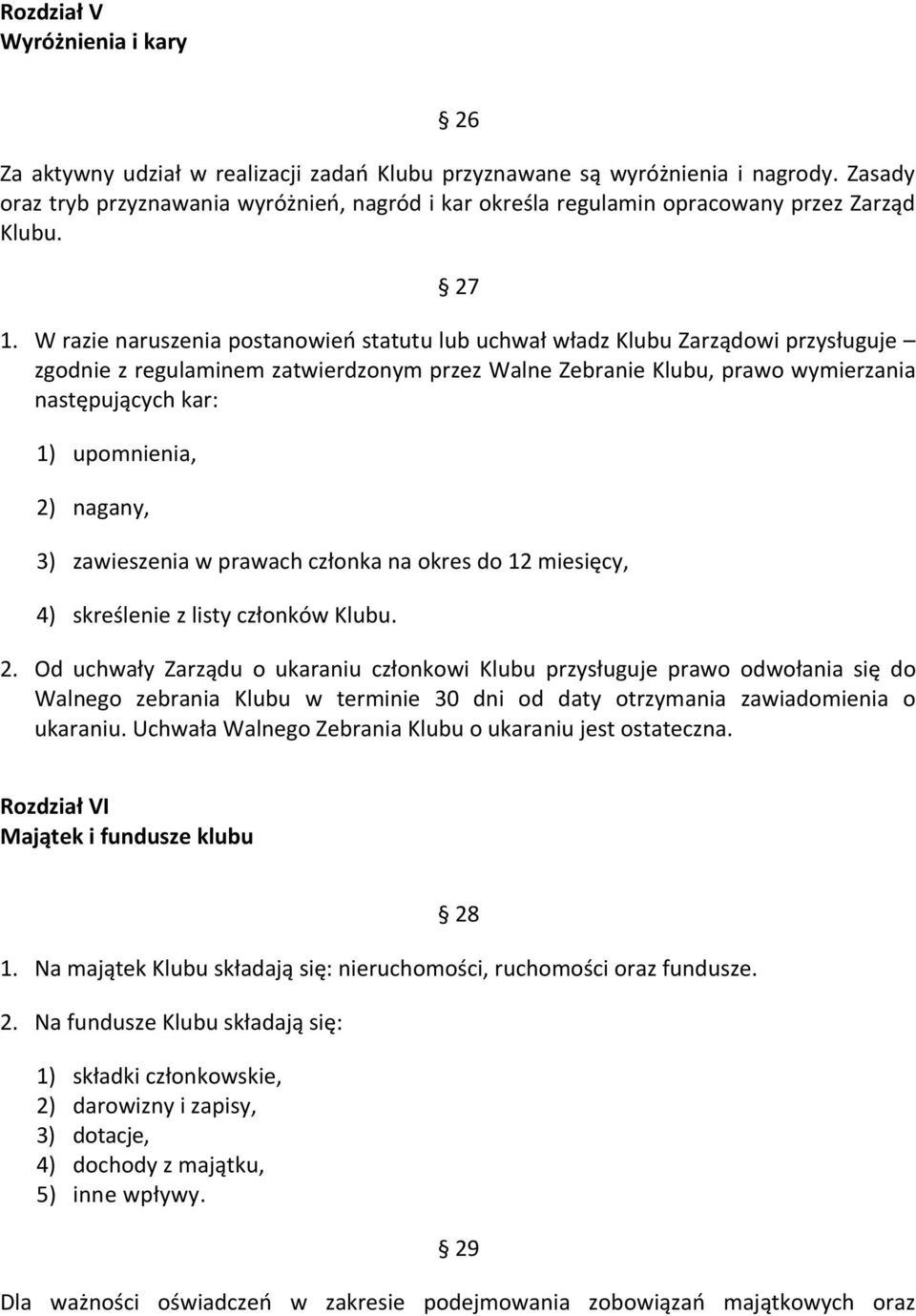 W razie naruszenia postanowień statutu lub uchwał władz Klubu Zarządowi przysługuje zgodnie z regulaminem zatwierdzonym przez Walne Zebranie Klubu, prawo wymierzania następujących kar: 1) upomnienia,