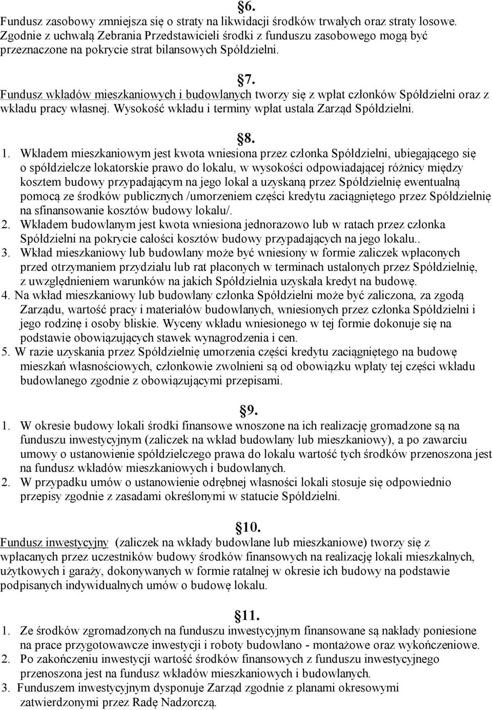 Fundusz wkładów mieszkaniowych i budowlanych tworzy się z wpłat członków Spółdzielni oraz z wkładu pracy własnej. Wysokość wkładu i terminy wpłat ustala Zarząd Spółdzielni. 8. 1.