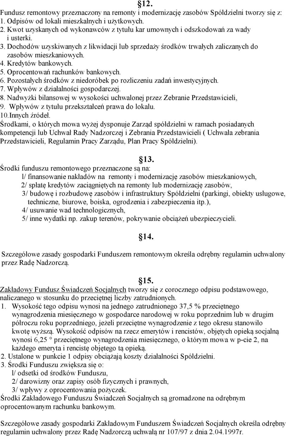 Kredytów bankowych. 5. Oprocentowań rachunków bankowych. 6. Pozostałych środków z niedoróbek po rozliczeniu zadań inwestycyjnych. 7. Wpływów z działalności gospodarczej. 8.