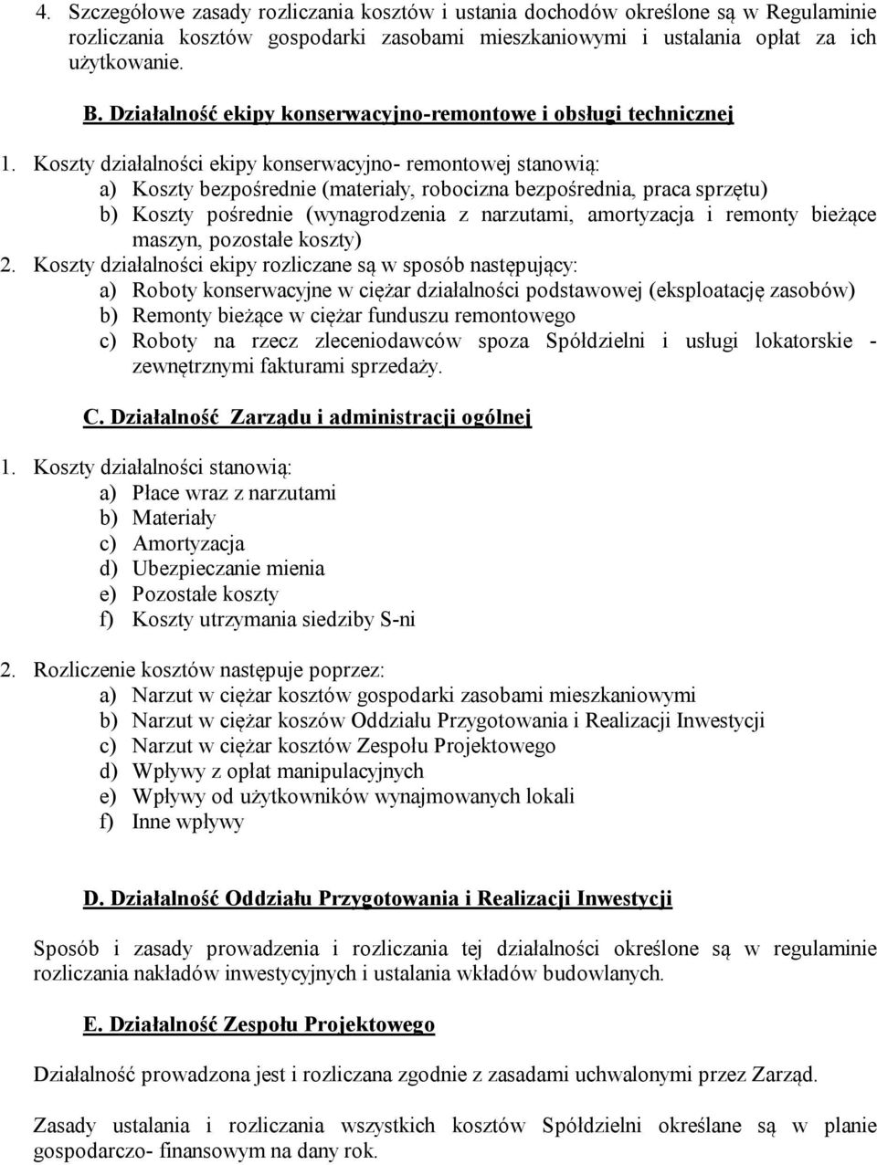 Koszty działalności ekipy konserwacyjno- remontowej stanowią: a) Koszty bezpośrednie (materiały, robocizna bezpośrednia, praca sprzętu) b) Koszty pośrednie (wynagrodzenia z narzutami, amortyzacja i