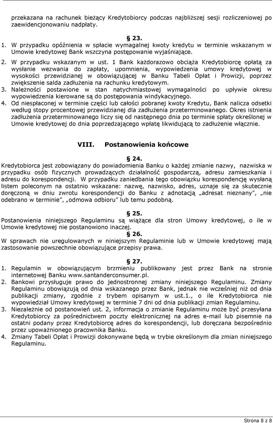 1 Bank każdorazowo obciąża Kredytobiorcę opłatą za wysłanie wezwania do zapłaty, upomnienia, wypowiedzenia umowy kredytowej w wysokości przewidzianej w obowiązującej w Banku Tabeli Opłat i Prowizji,