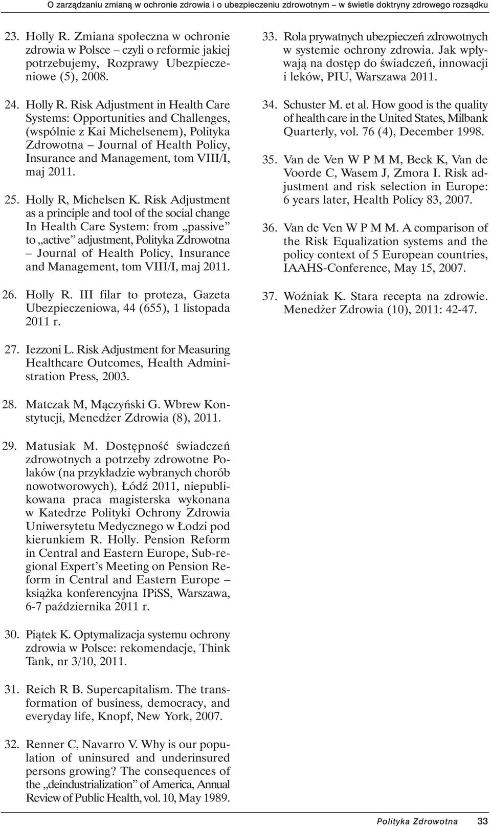 Risk Adjustment in Health Care Systems: Opportunities and Challenges, (wspólnie z Kai Michelsenem), Polityka Zdrowotna Journal of Health Policy, Insurance and Management, tom VIII/I, maj 2011. 25.