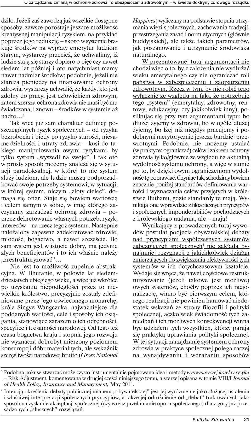 emerytur ludziom starym, wystarczy przecie, e uchwalimy, i ludzie stajà si starzy dopiero o pi ç czy nawet siedem lat póêniej i oto natychmiast mamy nawet nadmiar Êrodków; podobnie, je eli nie