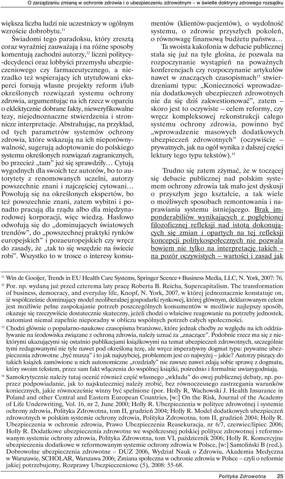 farmaceutycznego, a nierzadko te wspierajàcy ich utytu owani eksperci forsujà w asne projekty reform i/lub okreêlonych rozwiàzaƒ systemu ochrony zdrowia, argumentujàc na ich rzecz w oparciu o