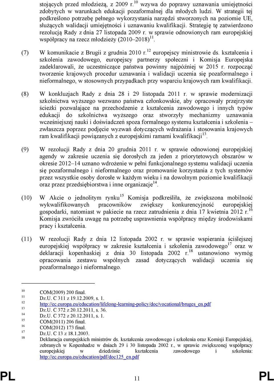 Strategię tę zatwierdzono rezolucją Rady z dnia 27 listopada 2009 r. w sprawie odnowionych ram europejskiej współpracy na rzecz młodzieży (2010 2018) 11. (7) W komunikacie z Brugii z grudnia 2010 r.