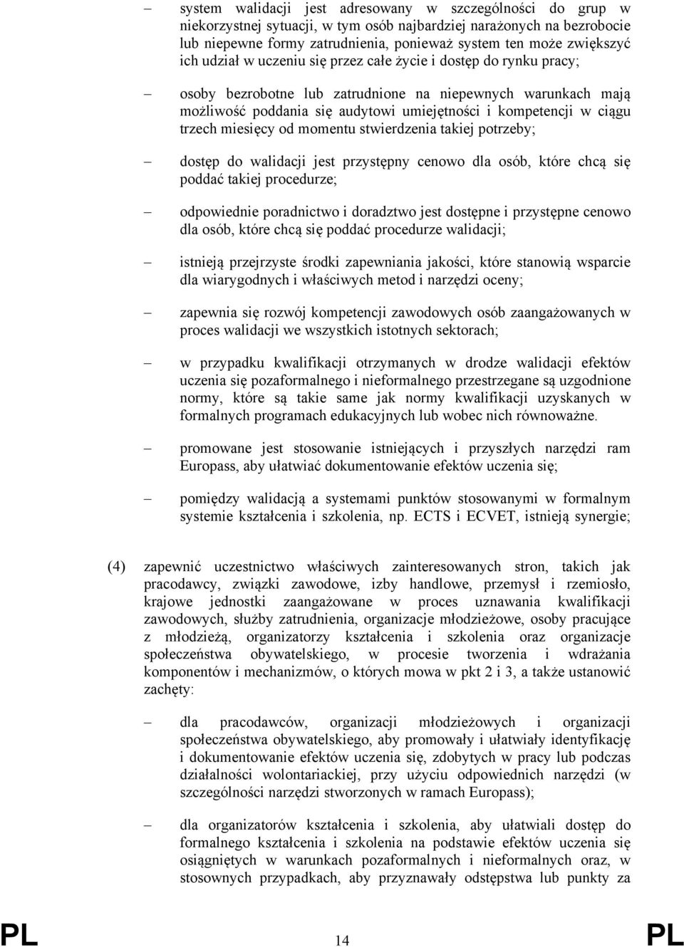 trzech miesięcy od momentu stwierdzenia takiej potrzeby; dostęp do walidacji jest przystępny cenowo dla osób, które chcą się poddać takiej procedurze; odpowiednie poradnictwo i doradztwo jest