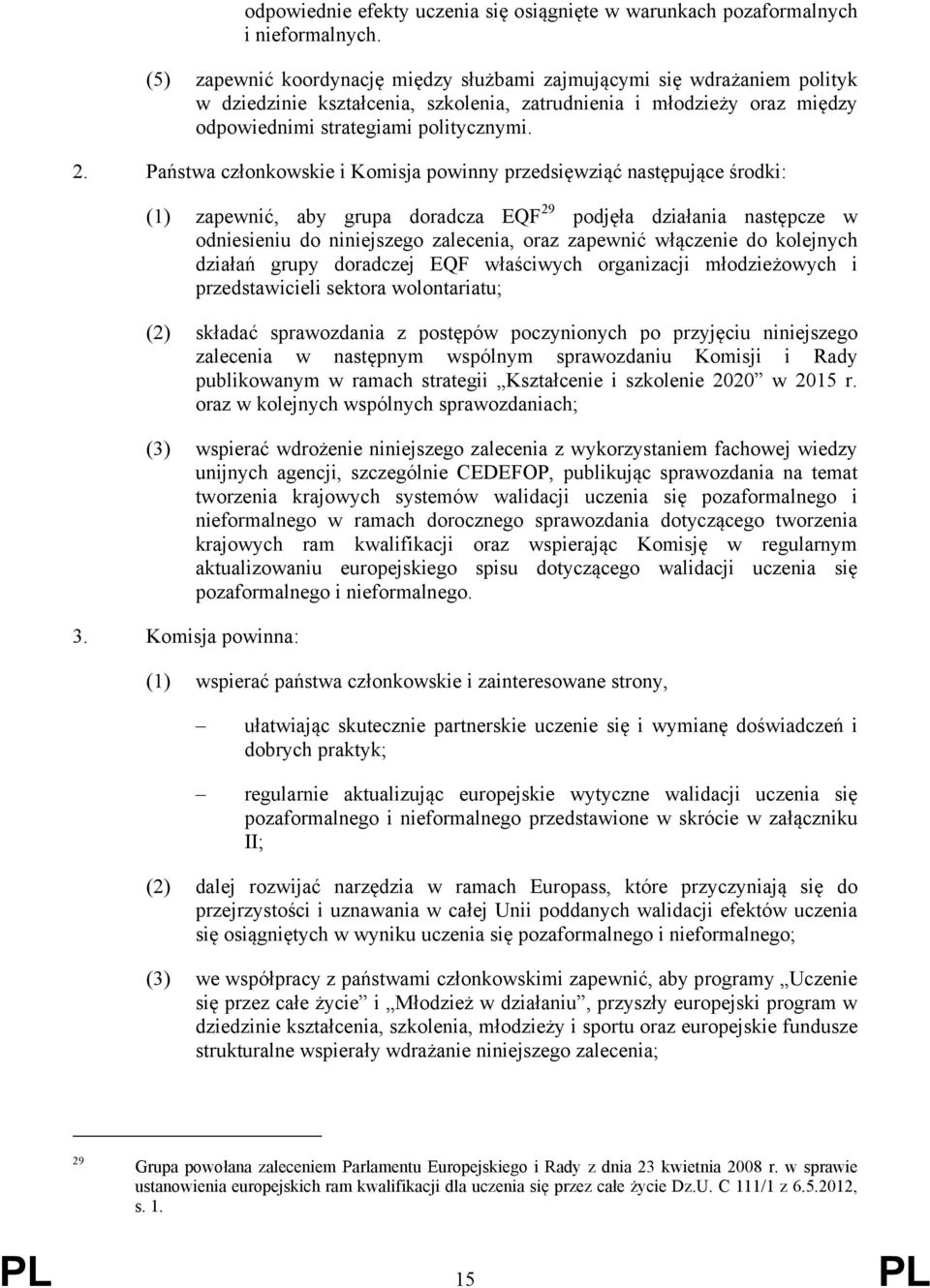 Państwa członkowskie i Komisja powinny przedsięwziąć następujące środki: (1) zapewnić, aby grupa doradcza EQF 29 podjęła działania następcze w odniesieniu do niniejszego zalecenia, oraz zapewnić