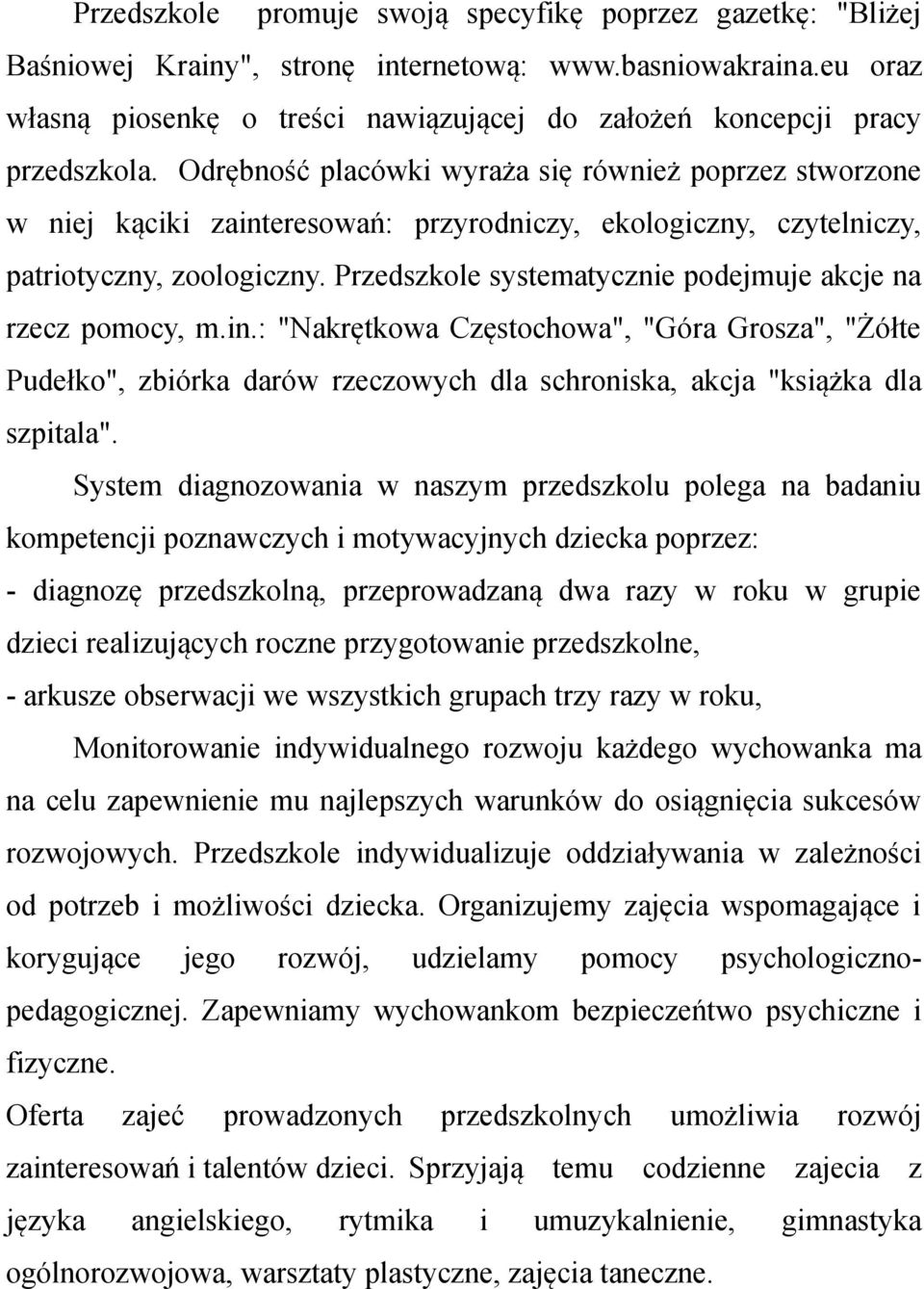 Odrębność placówki wyraża się również poprzez stworzone w niej kąciki zainteresowań: przyrodniczy, ekologiczny, czytelniczy, patriotyczny, zoologiczny.