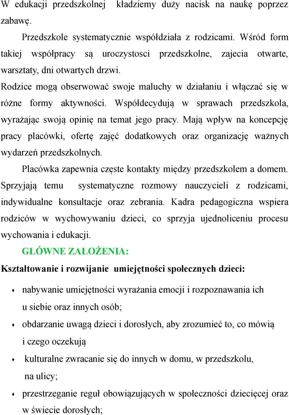 Współdecydują w sprawach przedszkola, wyrażając swoją opinię na temat jego pracy. Mają wpływ na koncepcję pracy placówki, ofertę zajęć dodatkowych oraz organizację ważnych wydarzeń przedszkolnych.