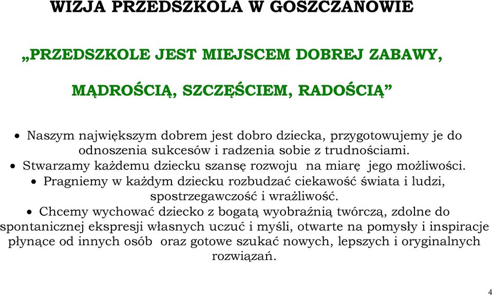 Pragniemy w każdym dziecku rozbudzać ciekawość świata i ludzi, spostrzegawczość i wrażliwość.